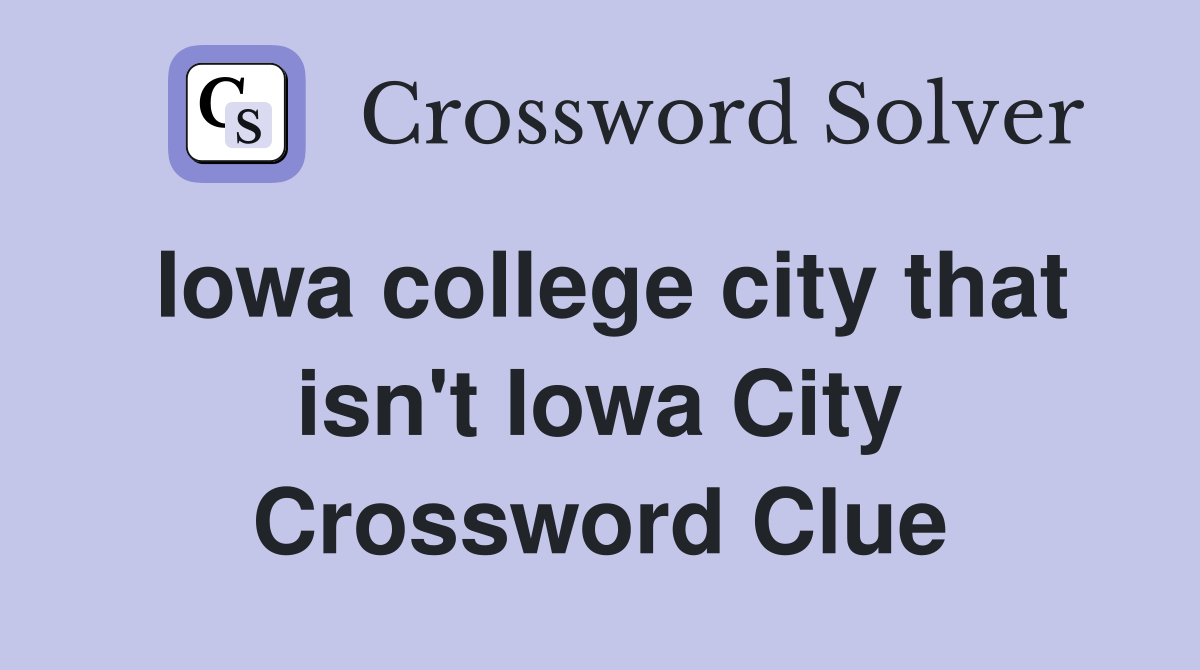 Iowa college city that isn't Iowa City Crossword Clue Answers